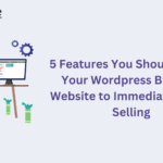 5 Features You Should Have In Your Wordpress Business Website To Immediately Start Selling (1) (1)